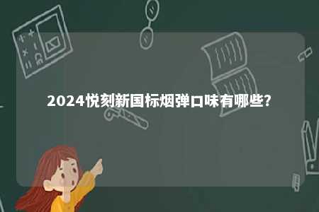2024悦刻新国标烟弹口味有哪些？ 